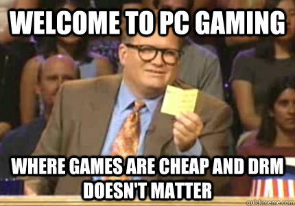 Welcome to PC gaming Where games are cheap and DRM doesn't matter   Whose Line Is It Anyway Meme