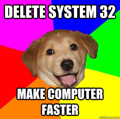 delete system 32 make computer faster  Advice Dog