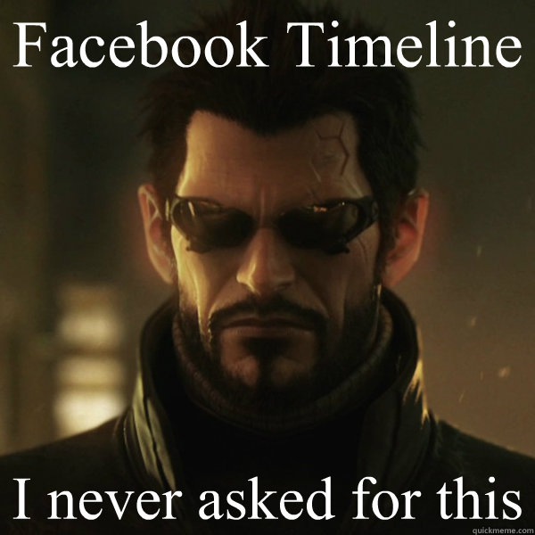 Facebook Timeline I never asked for this  Adam Jensen