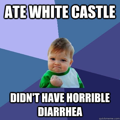 Ate White Castle Didn't have horrible Diarrhea - Ate White Castle Didn't have horrible Diarrhea  Success Kid