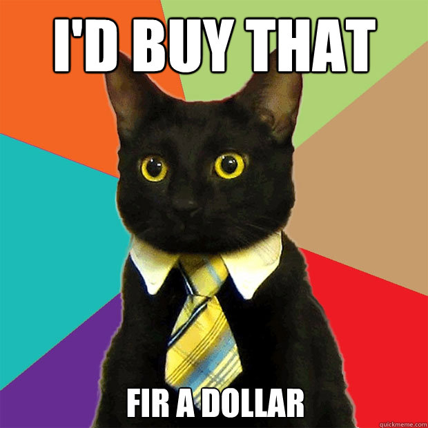 I'd buy that  fir a dollar  Business Cat