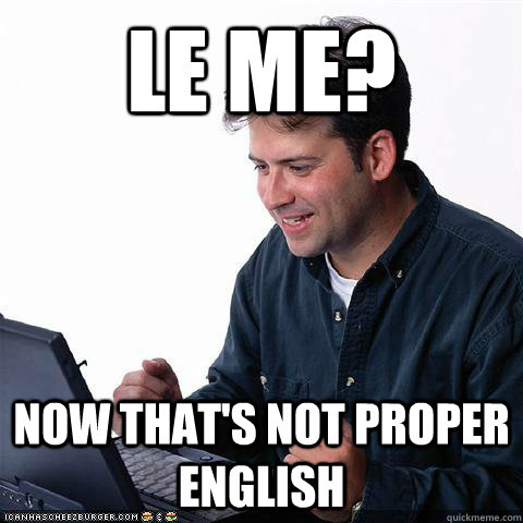 Le Me? Now that's not proper english  Net noob