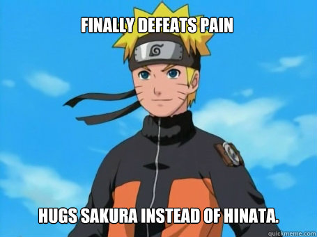 Finally defeats Pain Hugs sakura instead of Hinata.  Scumbag Naruto