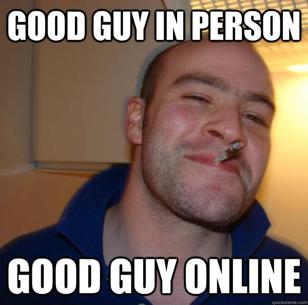 Good guy in person good guy online - Good guy in person good guy online  Misc