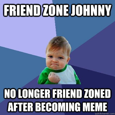 Friend Zone Johnny No longer friend zoned after becoming meme  Success Kid