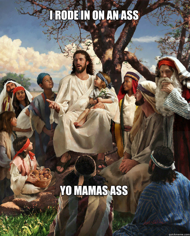 i rode in on an ass yo mamas ass - i rode in on an ass yo mamas ass  Story Time Jesus