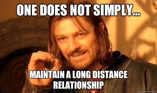 One Does Not Simply... Maintain a long distance relationship  Boromir