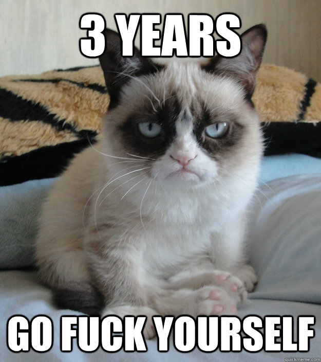 3 years Go Fuck yourself - 3 years Go Fuck yourself  grumpy cat anniversary