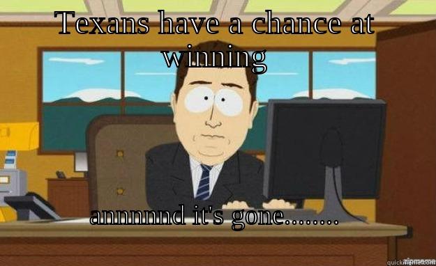 TEXANS HAVE A CHANCE AT WINNING ANNNNND IT'S GONE........                                                            aaaand its gone