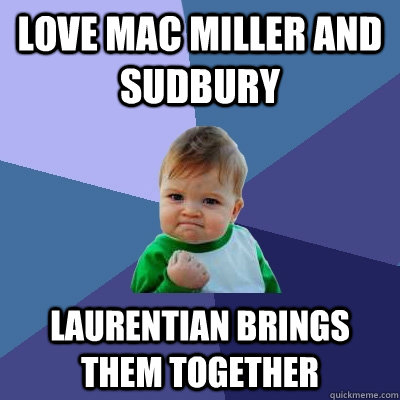 Love Mac Miller and Sudbury  Laurentian brings them together - Love Mac Miller and Sudbury  Laurentian brings them together  Success Kid