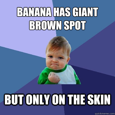 Banana has giant brown spot But only on the skin  Success Kid