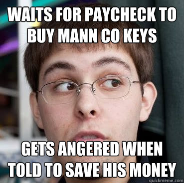 waits for paycheck to buy mann co keys gets angered when told to save his money  