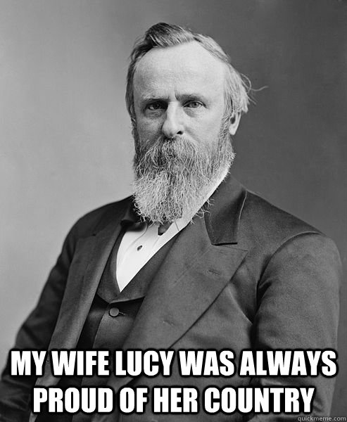  My wife Lucy was always proud of her country  hip rutherford b hayes