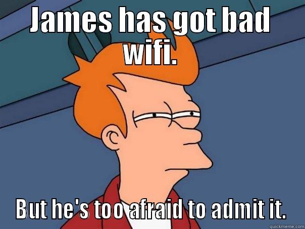 James bad wifi!!! - JAMES HAS GOT BAD WIFI. BUT HE'S TOO AFRAID TO ADMIT IT. Futurama Fry