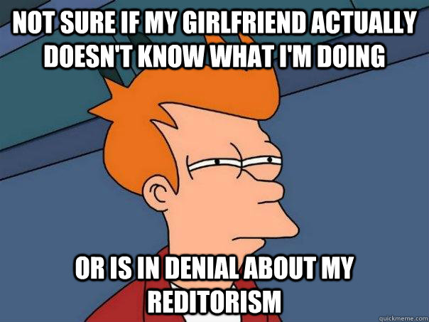 Not sure if my girlfriend actually doesn't know what I'm doing or is in denial about my reditorism - Not sure if my girlfriend actually doesn't know what I'm doing or is in denial about my reditorism  Futurama Fry