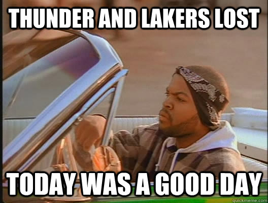 Thunder and Lakers lost Today was a good day  today was a good day