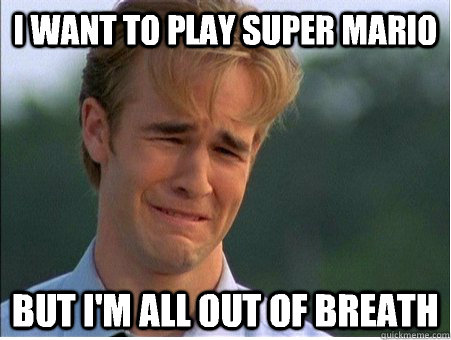 I want to play super Mario but I'm all out of breath   1990s Problems