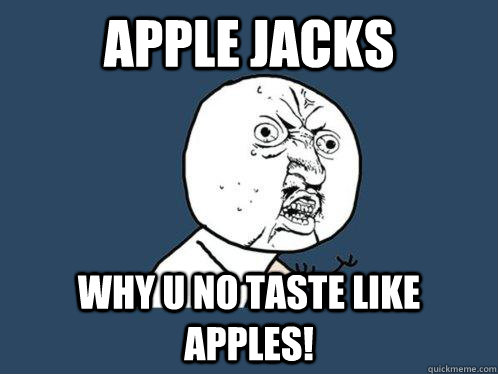 apple jacks why u no taste like apples!  Y U No