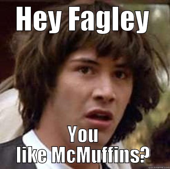 HEY FAGLEY YOU LIKE MCMUFFINS? conspiracy keanu