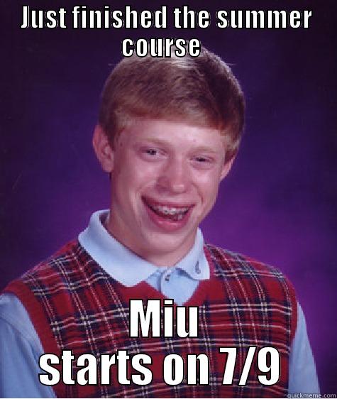 JUST FINISHED THE SUMMER COURSE   MIU STARTS ON 7/9  Bad Luck Brian