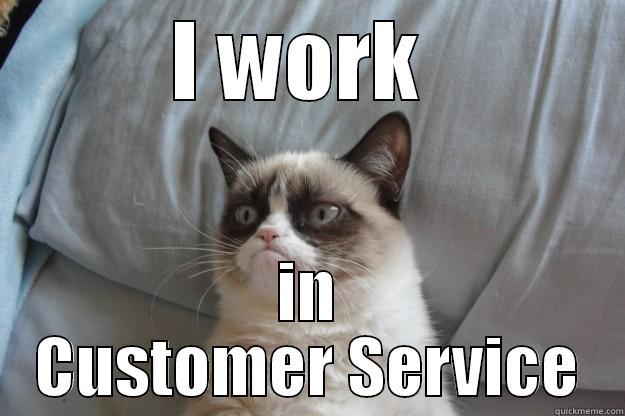 I WORK  IN CUSTOMER SERVICE Grumpy Cat