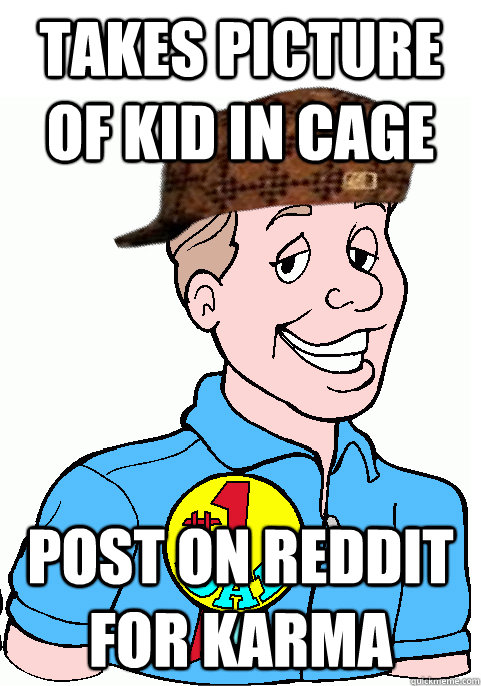 takes picture of kid in cage  post on reddit for karma  Scumbag Dad