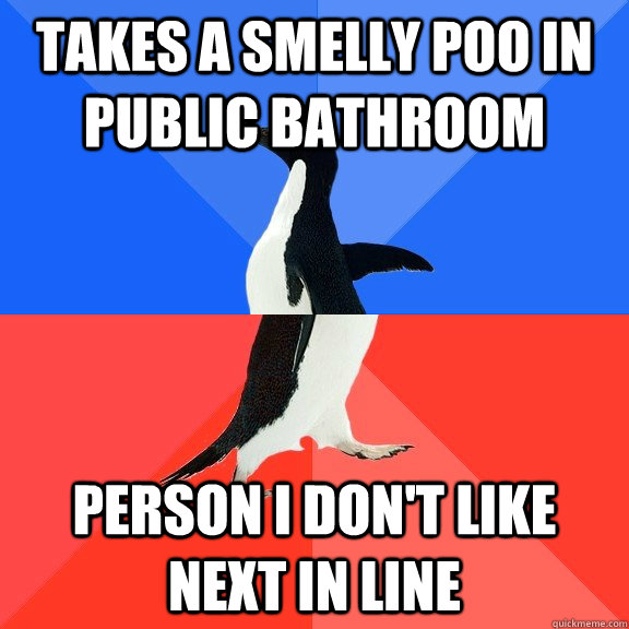 takes a smelly poo in public bathroom person I don't like next in line - takes a smelly poo in public bathroom person I don't like next in line  Socially Awkward Awesome Penguin