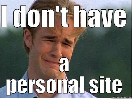 I DON'T HAVE  A PERSONAL SITE 1990s Problems