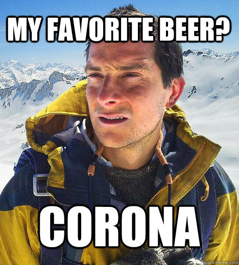 My favorite beer? Corona - My favorite beer? Corona  Bear Grylls