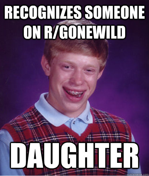 recognizes someone on r/gonewild daughter  Bad Luck Brian