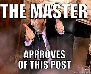 The master approves - THE MASTER  APPROVES OF THIS POST Misc