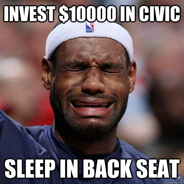 invest $10000 in civic sleep in back seat - invest $10000 in civic sleep in back seat  Lebron Crying