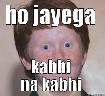 HO JAYEGA KABHI NA KABHI Over Confident Ginger