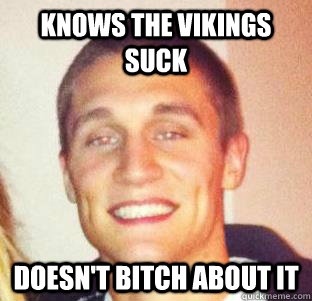 Knows the Vikings Suck Doesn't Bitch About It - Knows the Vikings Suck Doesn't Bitch About It  Good Guy Luft