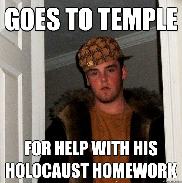 goes to temple for help with his holocaust homework  Scumbag Steve