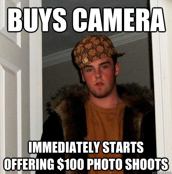 buys camera immediately starts offering $100 photo shoots  Scumbag Steve