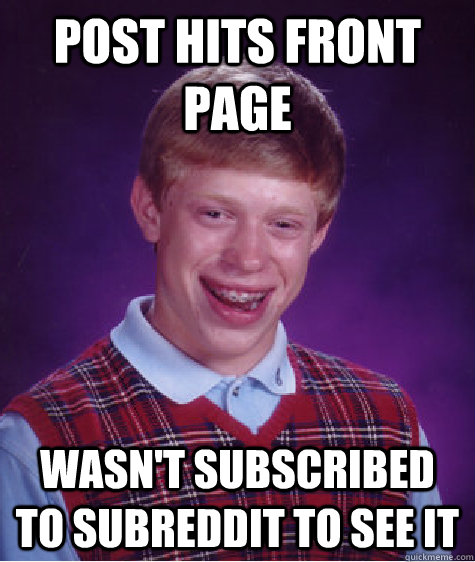 Post hits front page Wasn't subscribed to subreddit to see it  Bad Luck Brian