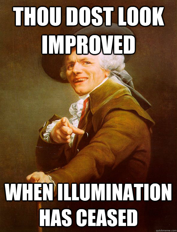 Thou dost look improved when illumination has ceased  Joseph Ducreux