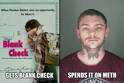 Gets blank check Spends it on meth - Gets blank check Spends it on meth  Misc