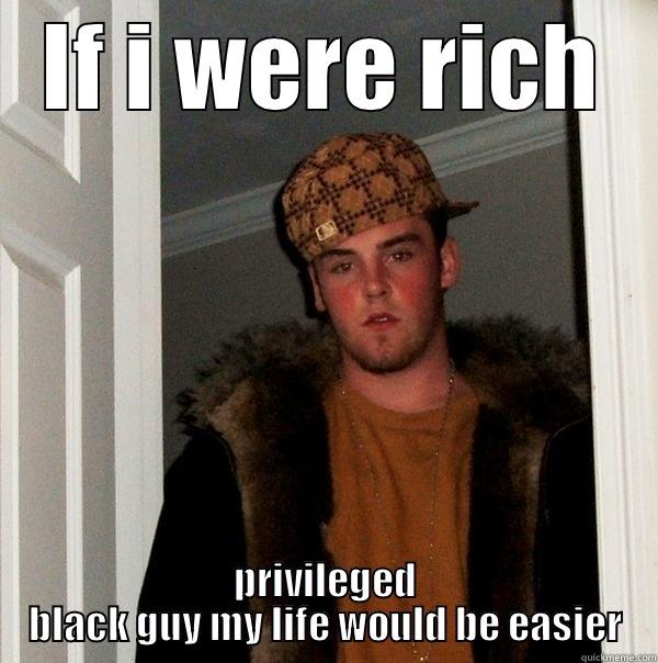 oppressed white guy - IF I WERE RICH PRIVILEGED BLACK GUY MY LIFE WOULD BE EASIER Scumbag Steve