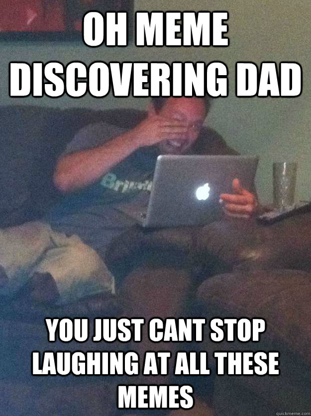 Oh meme discovering dad You just cant stop laughing at all these memes  