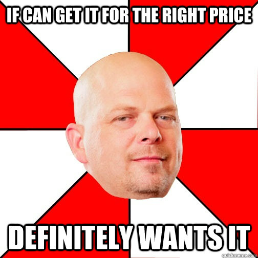 If can get it for the right price definitely wants it - If can get it for the right price definitely wants it  Pawn Star