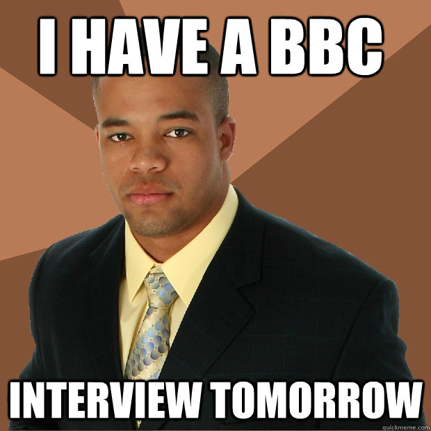 i have a bbc interview tomorrow  Successful Black Man