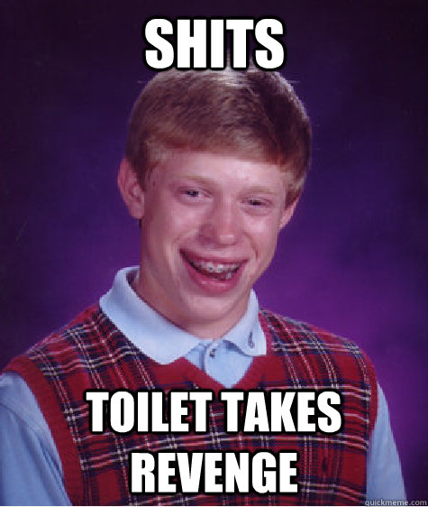 SHits Toilet takes revenge  Bad Luck Brian