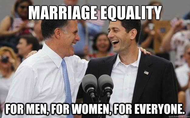 Marriage equality For men, for women, for everyone. - Marriage equality For men, for women, for everyone.  Gay Marriage Romney