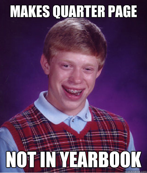 Makes Quarter Page Not In Yearbook  Bad Luck Brian