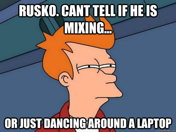 Rusko. Cant tell if he is mixing... or just dancing around a laptop  Futurama Fry