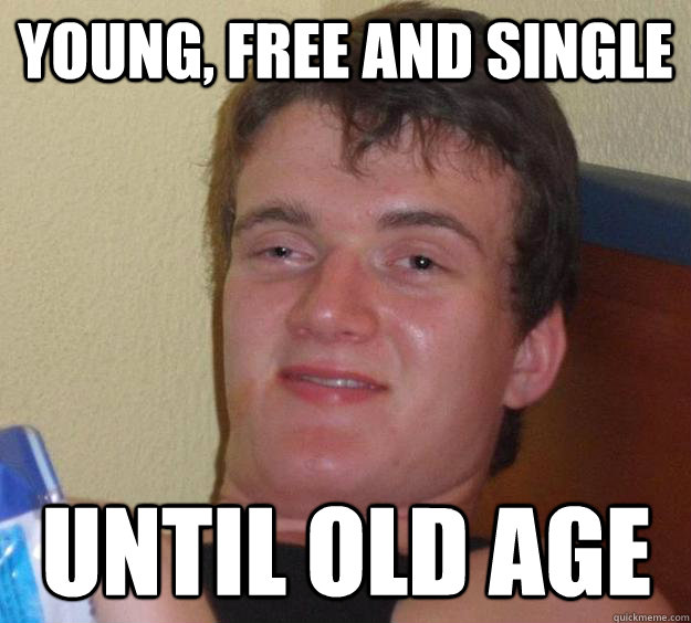 young, free and single until old age  10 Guy