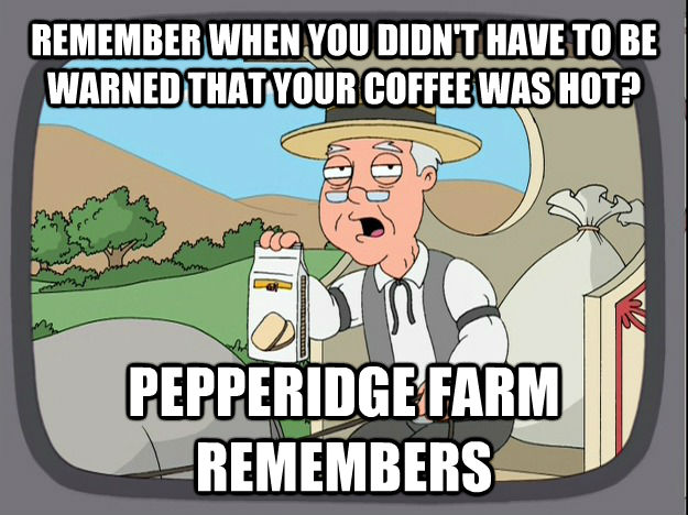 REMEMBER WHEN YOU DIDN'T HAVE TO BE WARNED THAT YOUR COFFEE WAS HOT? PEPPERIDGE FARM REMEMBERS  Pepperidge Farm Remembers