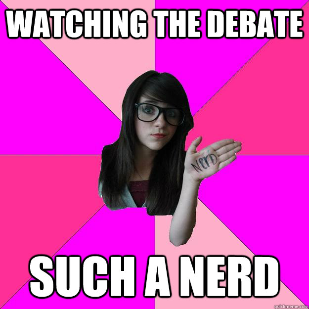 Watching the debate such a nerd  Idiot Nerd Girl